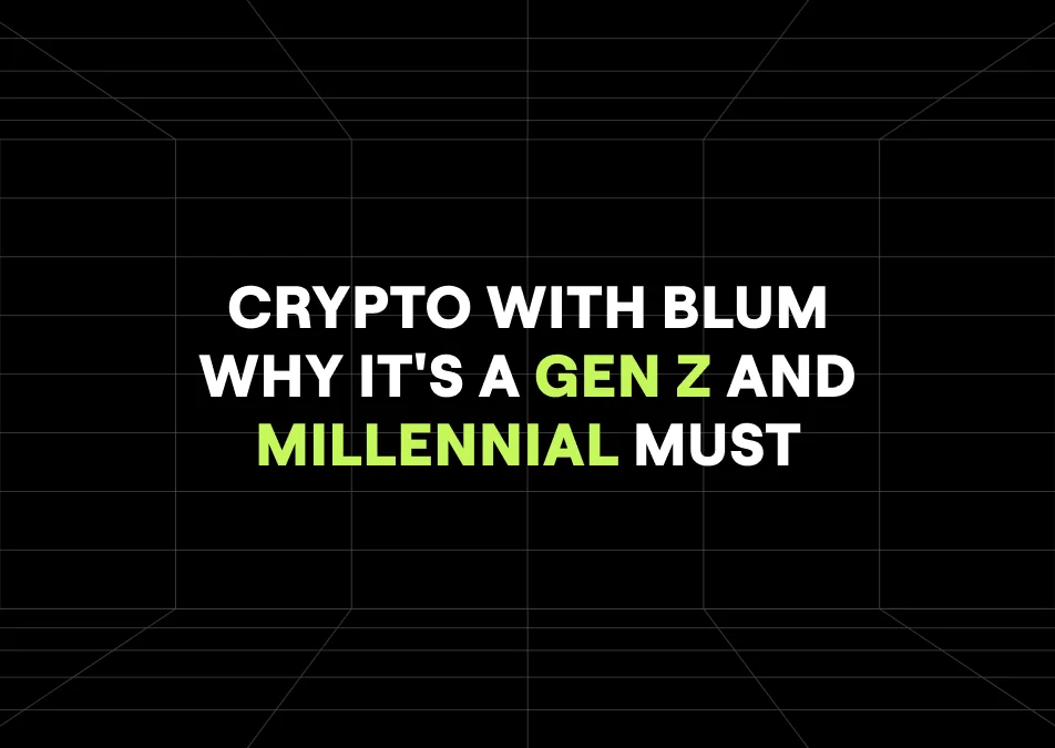 Crypto with Blum - Gen Z and Millennial Must